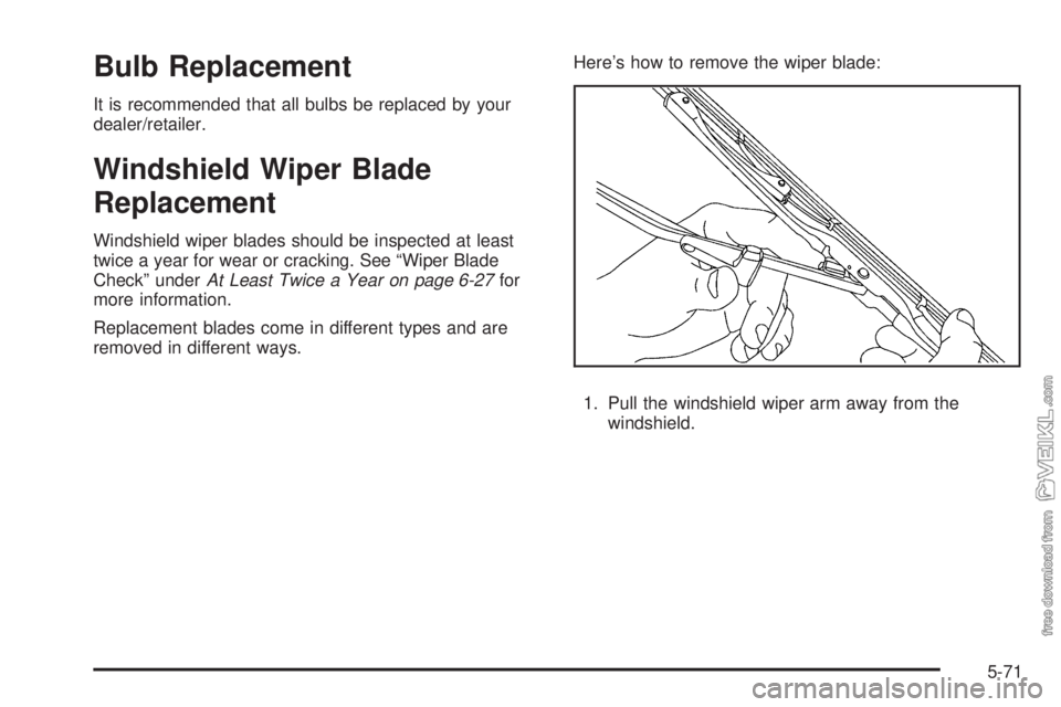 CHEVROLET KODIAK 2009  Owners Manual Bulb Replacement
It is recommended that all bulbs be replaced by your
dealer/retailer.
Windshield Wiper Blade
Replacement
Windshield wiper blades should be inspected at least
twice a year for wear or 