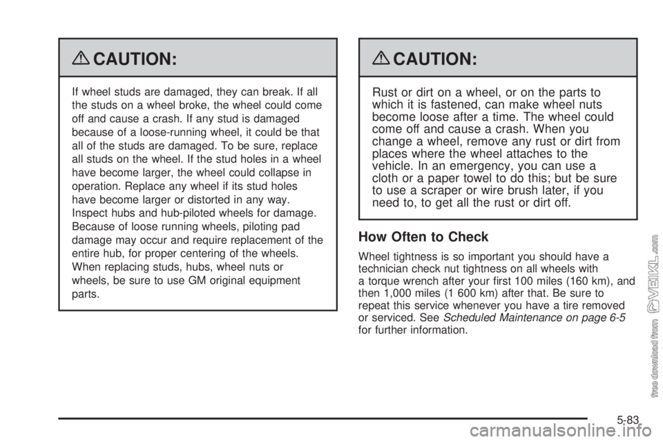 CHEVROLET KODIAK 2009  Owners Manual {CAUTION:
If wheel studs are damaged, they can break. If all
the studs on a wheel broke, the wheel could come
off and cause a crash. If any stud is damaged
because of a loose-running wheel, it could b