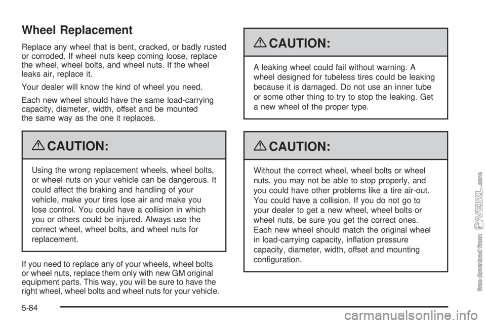 CHEVROLET KODIAK 2009  Owners Manual Wheel Replacement
Replace any wheel that is bent, cracked, or badly rusted
or corroded. If wheel nuts keep coming loose, replace
the wheel, wheel bolts, and wheel nuts. If the wheel
leaks air, replace