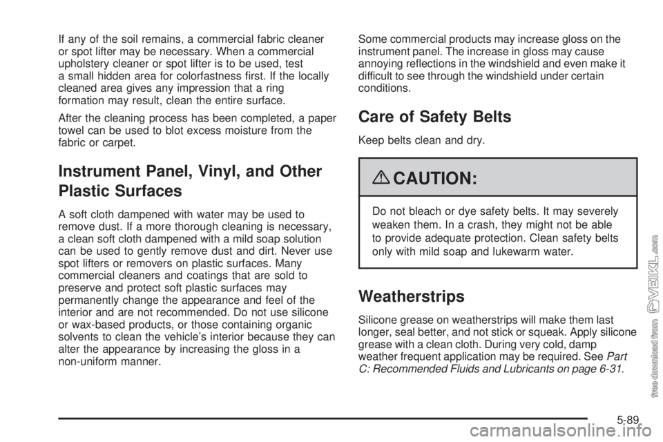 CHEVROLET KODIAK 2009  Owners Manual If any of the soil remains, a commercial fabric cleaner
or spot lifter may be necessary. When a commercial
upholstery cleaner or spot lifter is to be used, test
a small hidden area for colorfastness 