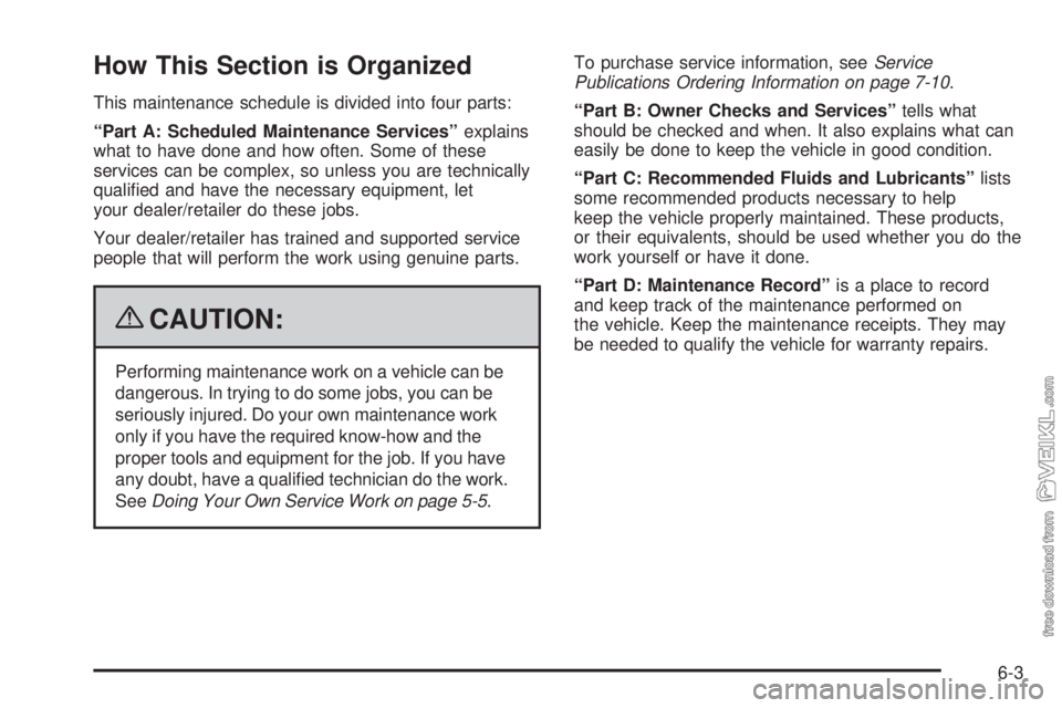 CHEVROLET KODIAK 2009  Owners Manual How This Section is Organized
This maintenance schedule is divided into four parts:
“Part A: Scheduled Maintenance Services”explains
what to have done and how often. Some of these
services can be 