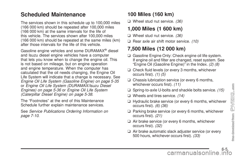 CHEVROLET KODIAK 2009 Workshop Manual Scheduled Maintenance
The services shown in this schedule up to 100,000 miles
(166 000 km) should be repeated after 100,000 miles
(166 000 km) at the same intervals for the life of
this vehicle. The s CHEVROLET KODIAK 2009 Workshop Manual Scheduled Maintenance
The services shown in this schedule up to 100,000 miles
(166 000 km) should be repeated after 100,000 miles
(166 000 km) at the same intervals for the life of
this vehicle. The s
