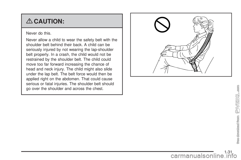 CHEVROLET KODIAK 2009 Owners Guide {CAUTION:
Never do this.
Never allow a child to wear the safety belt with the
shoulder belt behind their back. A child can be
seriously injured by not wearing the lap-shoulder
belt properly. In a cras