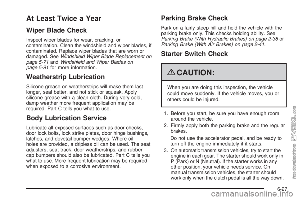 CHEVROLET KODIAK 2009 Owners Manual At Least Twice a Year
Wiper Blade Check
Inspect wiper blades for wear, cracking, or
contamination. Clean the windshield and wiper blades, if
contaminated. Replace wiper blades that are worn or
damaged CHEVROLET KODIAK 2009 Owners Manual At Least Twice a Year
Wiper Blade Check
Inspect wiper blades for wear, cracking, or
contamination. Clean the windshield and wiper blades, if
contaminated. Replace wiper blades that are worn or
damaged