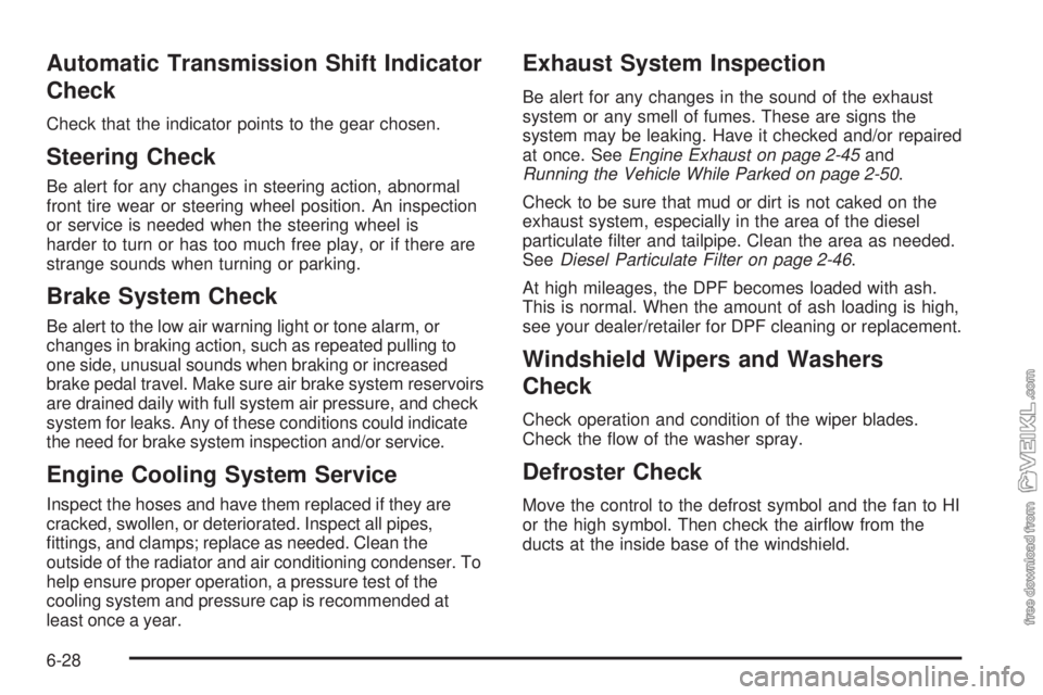 CHEVROLET KODIAK 2009  Owners Manual Automatic Transmission Shift Indicator
Check
Check that the indicator points to the gear chosen.
Steering Check
Be alert for any changes in steering action, abnormal
front tire wear or steering wheel 