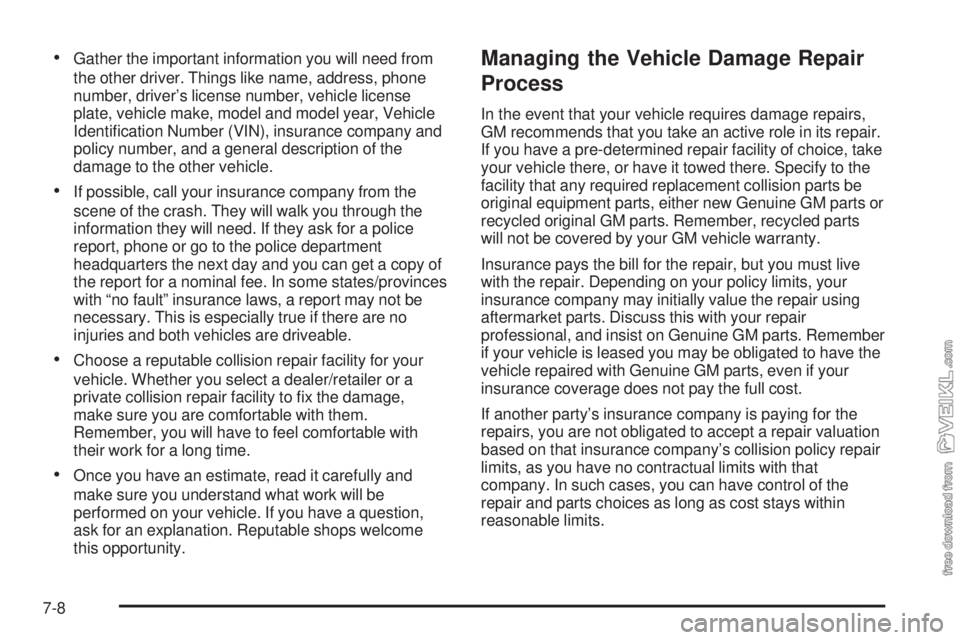 CHEVROLET KODIAK 2009 Owners Manual •Gather the important information you will need from
the other driver. Things like name, address, phone
number, driver’s license number, vehicle license
plate, vehicle make, model and model year, CHEVROLET KODIAK 2009 Owners Manual •Gather the important information you will need from
the other driver. Things like name, address, phone
number, driver’s license number, vehicle license
plate, vehicle make, model and model year,