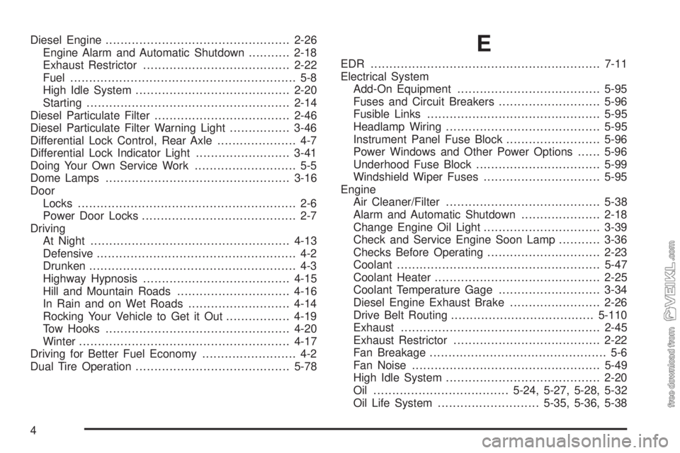 CHEVROLET KODIAK 2009  Owners Manual Diesel Engine.................................................2-26
Engine Alarm and Automatic Shutdown...........2-18
Exhaust Restrictor.......................................2-22
Fuel................