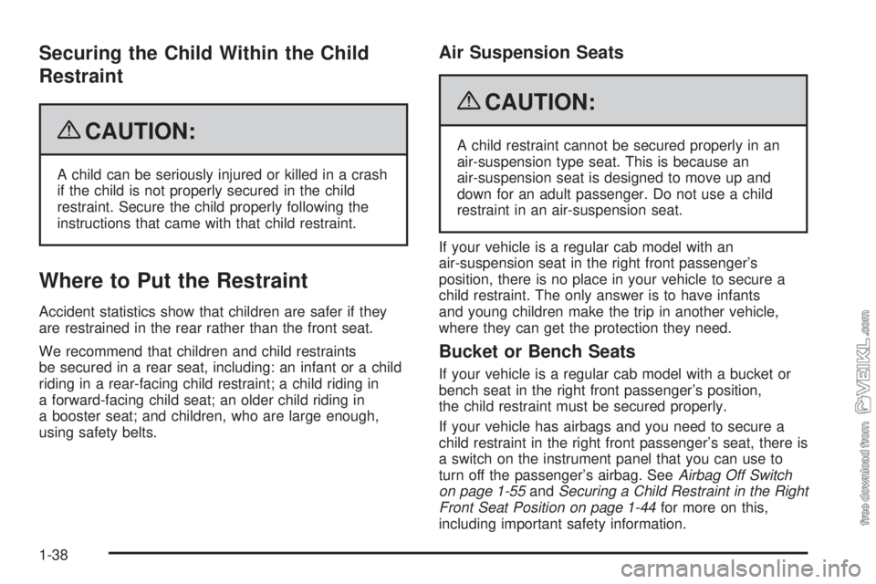 CHEVROLET KODIAK 2009  Owners Manual Securing the Child Within the Child
Restraint
{CAUTION:
A child can be seriously injured or killed in a crash
if the child is not properly secured in the child
restraint. Secure the child properly fol