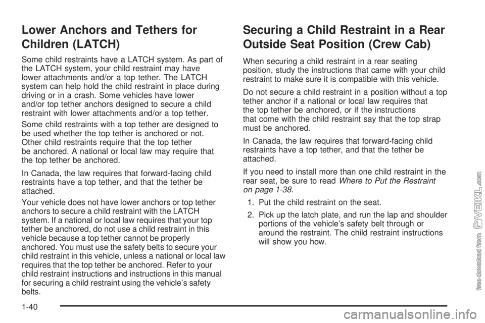 CHEVROLET KODIAK 2009 Service Manual Lower Anchors and Tethers for
Children (LATCH)
Some child restraints have a LATCH system. As part of
the LATCH system, your child restraint may have
lower attachments and/or a top tether. The LATCH
sy