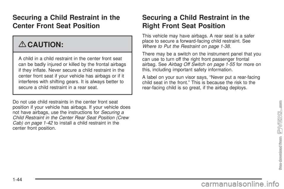 CHEVROLET KODIAK 2009 Service Manual Securing a Child Restraint in the
Center Front Seat Position
{CAUTION:
A child in a child restraint in the center front seat
can be badly injured or killed by the frontal airbags
if they inﬂate. Nev