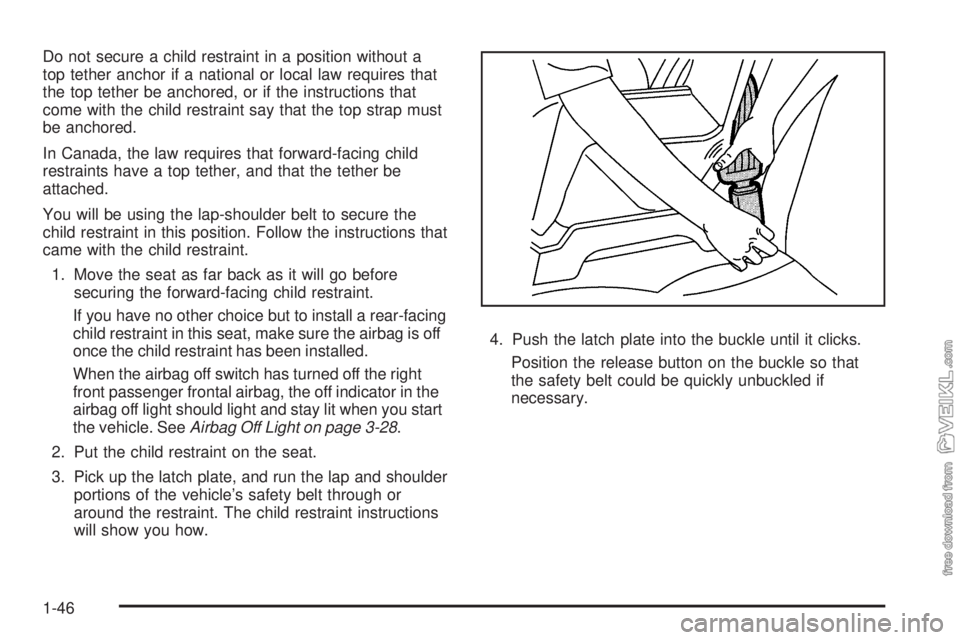 CHEVROLET KODIAK 2009 Service Manual Do not secure a child restraint in a position without a
top tether anchor if a national or local law requires that
the top tether be anchored, or if the instructions that
come with the child restraint