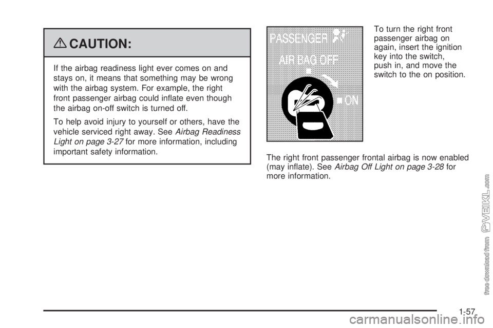 CHEVROLET KODIAK 2009 Repair Manual {CAUTION:
If the airbag readiness light ever comes on and
stays on, it means that something may be wrong
with the airbag system. For example, the right
front passenger airbag could inflate even thoug CHEVROLET KODIAK 2009 Repair Manual {CAUTION:
If the airbag readiness light ever comes on and
stays on, it means that something may be wrong
with the airbag system. For example, the right
front passenger airbag could inflate even thoug
