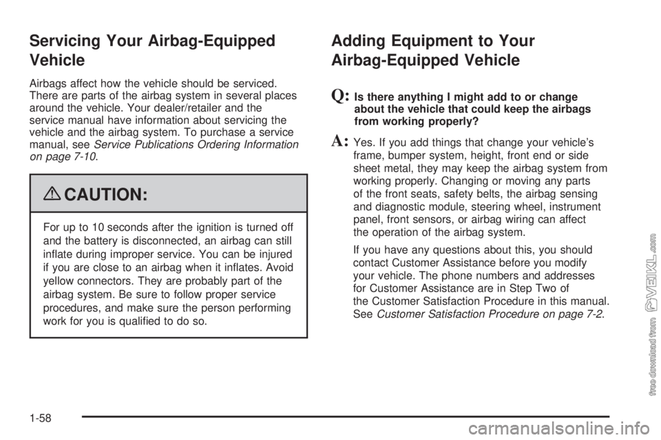 CHEVROLET KODIAK 2009  Owners Manual Servicing Your Airbag-Equipped
Vehicle
Airbags affect how the vehicle should be serviced.
There are parts of the airbag system in several places
around the vehicle. Your dealer/retailer and the
servic