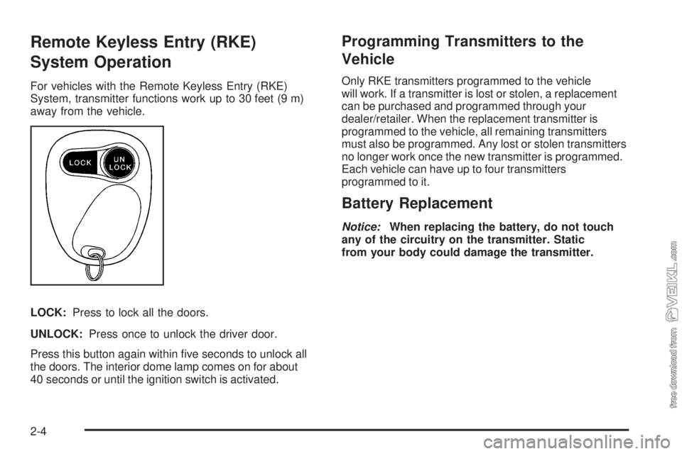 CHEVROLET KODIAK 2009  Owners Manual Remote Keyless Entry (RKE)
System Operation
For vehicles with the Remote Keyless Entry (RKE)
System, transmitter functions work up to 30 feet (9 m)
away from the vehicle.
LOCK:Press to lock all the do