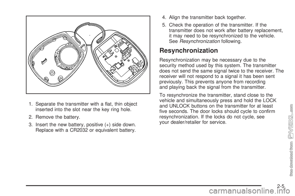 CHEVROLET KODIAK 2009  Owners Manual 1. Separate the transmitter with a ﬂat, thin object
inserted into the slot near the key ring hole.
2. Remove the battery.
3. Insert the new battery, positive (+) side down.
Replace with a CR2032 or 