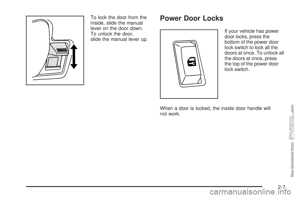 CHEVROLET KODIAK 2009 Manual PDF To lock the door from the
inside, slide the manual
lever on the door down.
To unlock the door,
slide the manual lever up.Power Door Locks
If your vehicle has power
door locks, press the
bottom of the CHEVROLET KODIAK 2009 Manual PDF To lock the door from the
inside, slide the manual
lever on the door down.
To unlock the door,
slide the manual lever up.Power Door Locks
If your vehicle has power
door locks, press the
bottom of the