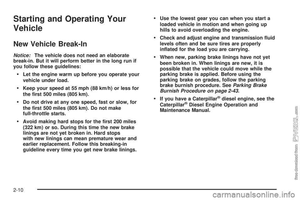CHEVROLET KODIAK 2009 Owners Manual Starting and Operating Your
Vehicle
New Vehicle Break-In
Notice:The vehicle does not need an elaborate
break-in. But it will perform better in the long run if
you follow these guidelines:
•Let the e CHEVROLET KODIAK 2009 Owners Manual Starting and Operating Your
Vehicle
New Vehicle Break-In
Notice:The vehicle does not need an elaborate
break-in. But it will perform better in the long run if
you follow these guidelines:
•Let the e