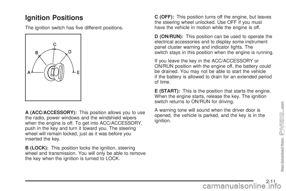 CHEVROLET KODIAK 2009  Owners Manual Ignition Positions
The ignition switch has ﬁve different positions.
A (ACC/ACCESSORY):This position allows you to use
the radio, power windows and the windshield wipers
when the engine is off. To ge