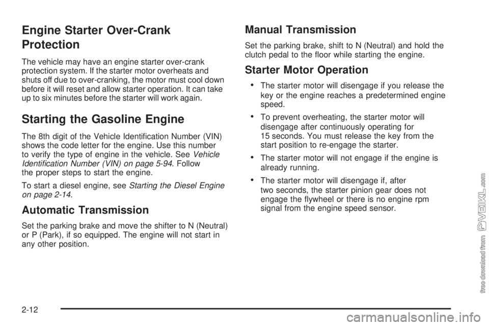 CHEVROLET KODIAK 2009 Owners Manual Engine Starter Over-Crank
Protection
The vehicle may have an engine starter over-crank
protection system. If the starter motor overheats and
shuts off due to over-cranking, the motor must cool down
be CHEVROLET KODIAK 2009 Owners Manual Engine Starter Over-Crank
Protection
The vehicle may have an engine starter over-crank
protection system. If the starter motor overheats and
shuts off due to over-cranking, the motor must cool down
be