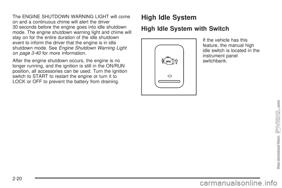 CHEVROLET KODIAK 2009  Owners Manual The ENGINE SHUTDOWN WARNING LIGHT will come
on and a continuous chime will alert the driver
30 seconds before the engine goes into idle shutdown
mode. The engine shutdown warning light and chime will
