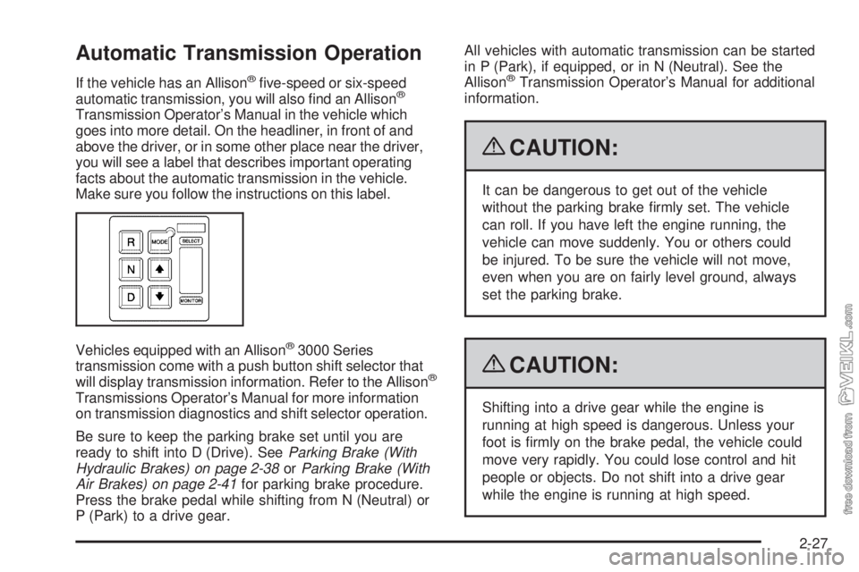 CHEVROLET KODIAK 2009 Owners Manual Automatic Transmission Operation
If the vehicle has an Allison®five-speed or six-speed
automatic transmission, you will also find an Allison®
Transmission Operator’s Manual in the vehicle which
CHEVROLET KODIAK 2009 Owners Manual Automatic Transmission Operation
If the vehicle has an Allison®five-speed or six-speed
automatic transmission, you will also find an Allison®
Transmission Operator’s Manual in the vehicle which