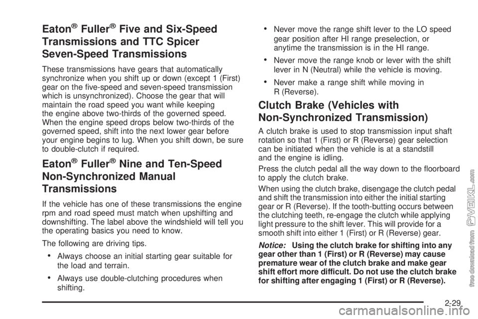 CHEVROLET KODIAK 2009  Owners Manual Eaton®Fuller®Five and Six-Speed
Transmissions and TTC Spicer
Seven-Speed Transmissions
These transmissions have gears that automatically
synchronize when you shift up or down (except 1 (First)
gear 