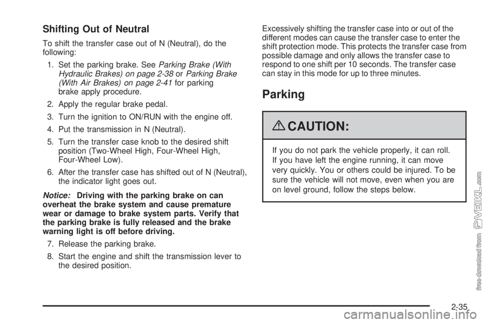 CHEVROLET KODIAK 2009  Owners Manual Shifting Out of Neutral
To shift the transfer case out of N (Neutral), do the
following:
1. Set the parking brake. SeeParking Brake (With
Hydraulic Brakes) on page 2-38orParking Brake
(With Air Brakes