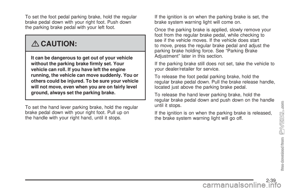 CHEVROLET KODIAK 2008 Owners Manual To set the foot pedal parking brake, hold the regular
brake pedal down with your right foot. Push down
the parking brake pedal with your left foot.
{CAUTION:
It can be dangerous to get out of your veh CHEVROLET KODIAK 2008 Owners Manual To set the foot pedal parking brake, hold the regular
brake pedal down with your right foot. Push down
the parking brake pedal with your left foot.
{CAUTION:
It can be dangerous to get out of your veh