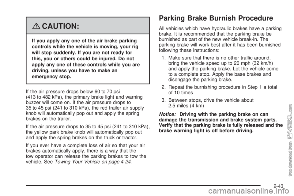 CHEVROLET KODIAK 2008 Owners Manual {CAUTION:
If you apply any one of the air brake parking
controls while the vehicle is moving, your rig
will stop suddenly. If you are not ready for
this, you or others could be injured. Do not
apply a CHEVROLET KODIAK 2008 Owners Manual {CAUTION:
If you apply any one of the air brake parking
controls while the vehicle is moving, your rig
will stop suddenly. If you are not ready for
this, you or others could be injured. Do not
apply a