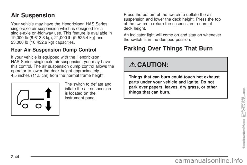 CHEVROLET KODIAK 2008 Owners Manual Air Suspension
Your vehicle may have the Hendrickson HAS Series
single-axle air suspension which is designed for a
single-axle on-highway use. This feature is available in
19,000 lb (8 613.3 kg), 21,0 CHEVROLET KODIAK 2008 Owners Manual Air Suspension
Your vehicle may have the Hendrickson HAS Series
single-axle air suspension which is designed for a
single-axle on-highway use. This feature is available in
19,000 lb (8 613.3 kg), 21,0