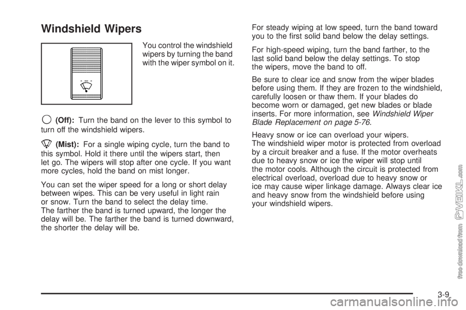CHEVROLET KODIAK 2008 Owners Manual Windshield Wipers
You control the windshield
wipers by turning the band
with the wiper symbol on it.
9(Off):Turn the band on the lever to this symbol to
turn off the windshield wipers.
8(Mist):For a s CHEVROLET KODIAK 2008 Owners Manual Windshield Wipers
You control the windshield
wipers by turning the band
with the wiper symbol on it.
9(Off):Turn the band on the lever to this symbol to
turn off the windshield wipers.
8(Mist):For a s