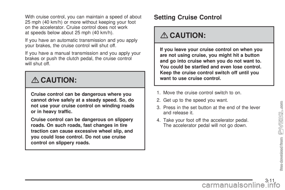 CHEVROLET KODIAK 2008 Owners Manual With cruise control, you can maintain a speed of about
25 mph (40 km/h) or more without keeping your foot
on the accelerator. Cruise control does not work
at speeds below about 25 mph (40 km/h).
If yo CHEVROLET KODIAK 2008 Owners Manual With cruise control, you can maintain a speed of about
25 mph (40 km/h) or more without keeping your foot
on the accelerator. Cruise control does not work
at speeds below about 25 mph (40 km/h).
If yo