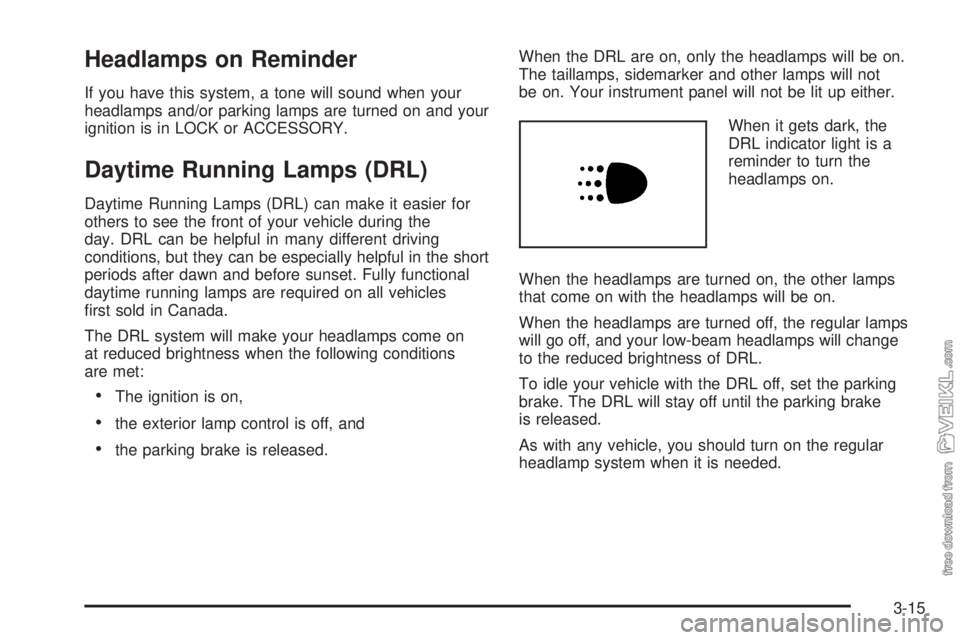 CHEVROLET KODIAK 2008 Owners Manual Headlamps on Reminder
If you have this system, a tone will sound when your
headlamps and/or parking lamps are turned on and your
ignition is in LOCK or ACCESSORY.
Daytime Running Lamps (DRL)
Daytime R CHEVROLET KODIAK 2008 Owners Manual Headlamps on Reminder
If you have this system, a tone will sound when your
headlamps and/or parking lamps are turned on and your
ignition is in LOCK or ACCESSORY.
Daytime Running Lamps (DRL)
Daytime R