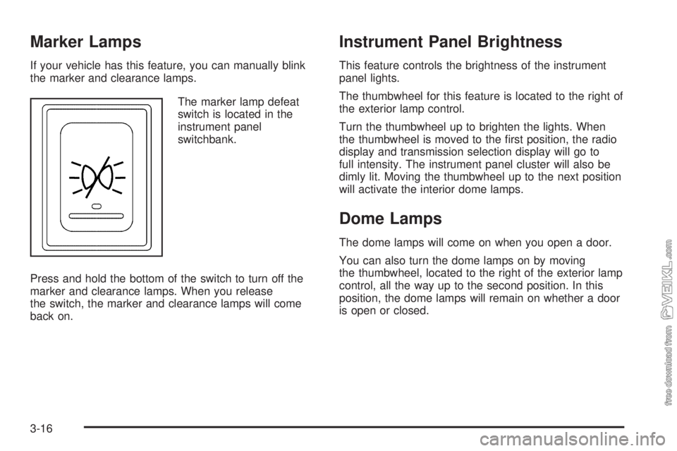CHEVROLET KODIAK 2008 Owners Manual Marker Lamps
If your vehicle has this feature, you can manually blink
the marker and clearance lamps.
The marker lamp defeat
switch is located in the
instrument panel
switchbank.
Press and hold the bo CHEVROLET KODIAK 2008 Owners Manual Marker Lamps
If your vehicle has this feature, you can manually blink
the marker and clearance lamps.
The marker lamp defeat
switch is located in the
instrument panel
switchbank.
Press and hold the bo