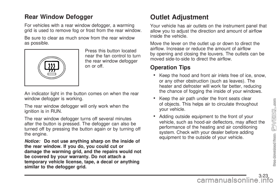 CHEVROLET KODIAK 2008  Owners Manual Rear Window Defogger
For vehicles with a rear window defogger, a warming
grid is used to remove fog or frost from the rear window.
Be sure to clear as much snow from the rear window
as possible.
Press