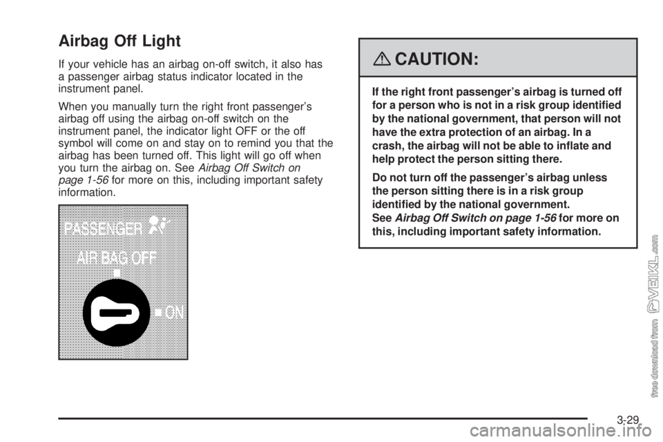 CHEVROLET KODIAK 2008 Owners Manual Airbag Off Light
If your vehicle has an airbag on-off switch, it also has
a passenger airbag status indicator located in the
instrument panel.
When you manually turn the right front passenger’s
airb CHEVROLET KODIAK 2008 Owners Manual Airbag Off Light
If your vehicle has an airbag on-off switch, it also has
a passenger airbag status indicator located in the
instrument panel.
When you manually turn the right front passenger’s
airb