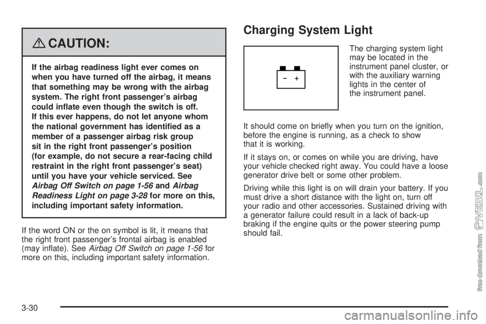 CHEVROLET KODIAK 2008 User Guide {CAUTION:
If the airbag readiness light ever comes on
when you have turned off the airbag, it means
that something may be wrong with the airbag
system. The right front passenger’s airbag
could in�at