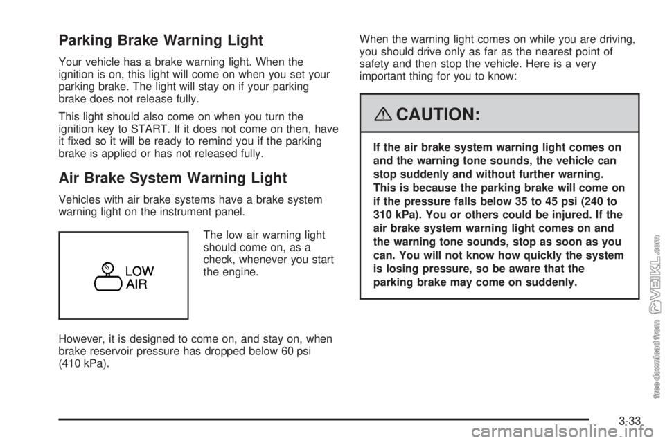 CHEVROLET KODIAK 2008 User Guide Parking Brake Warning Light
Your vehicle has a brake warning light. When the
ignition is on, this light will come on when you set your
parking brake. The light will stay on if your parking
brake does 