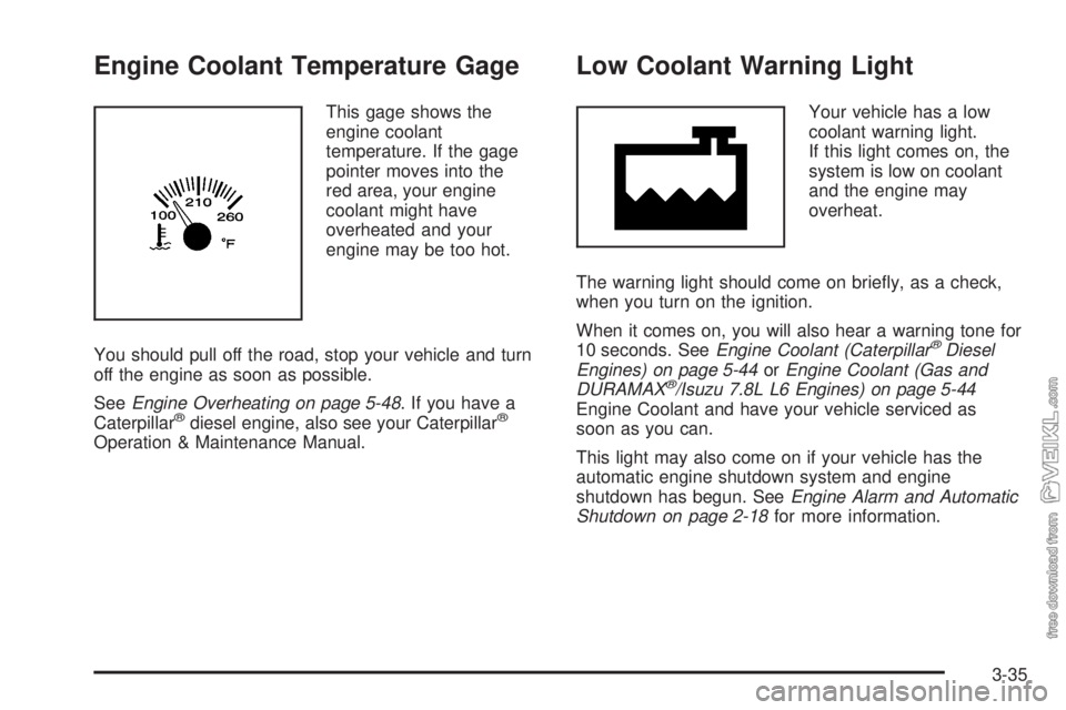 CHEVROLET KODIAK 2008 User Guide Engine Coolant Temperature Gage
This gage shows the
engine coolant
temperature. If the gage
pointer moves into the
red area, your engine
coolant might have
overheated and your
engine may be too hot.
Y