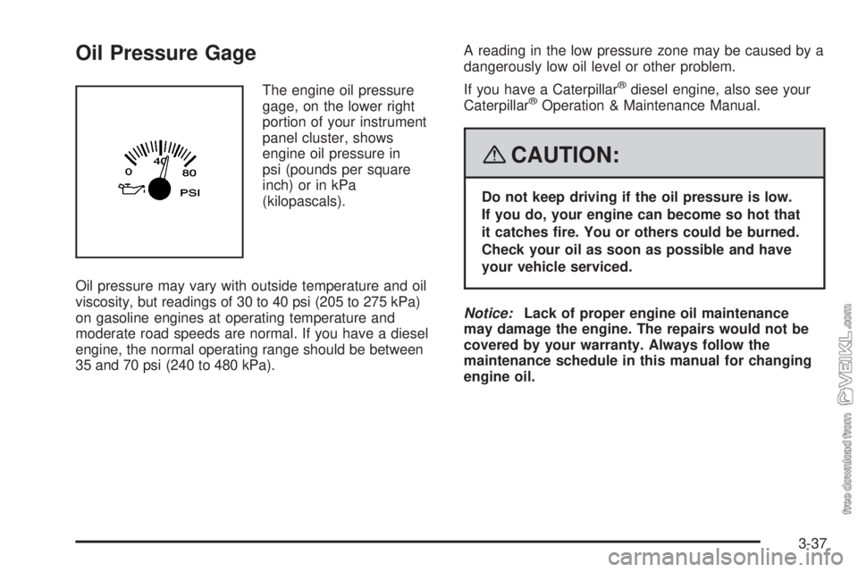 CHEVROLET KODIAK 2008  Owners Manual Oil Pressure Gage
The engine oil pressure
gage, on the lower right
portion of your instrument
panel cluster, shows
engine oil pressure in
psi (pounds per square
inch) or in kPa
(kilopascals).
Oil pres