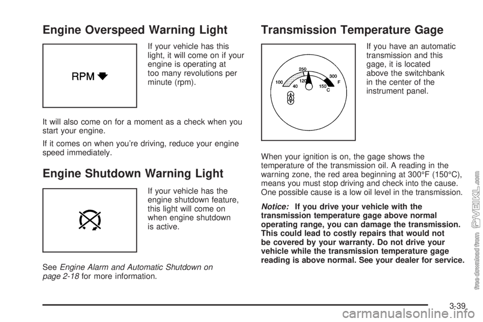 CHEVROLET KODIAK 2008 Owners Manual Engine Overspeed Warning Light
If your vehicle has this
light, it will come on if your
engine is operating at
too many revolutions per
minute (rpm).
It will also come on for a moment as a check when y CHEVROLET KODIAK 2008 Owners Manual Engine Overspeed Warning Light
If your vehicle has this
light, it will come on if your
engine is operating at
too many revolutions per
minute (rpm).
It will also come on for a moment as a check when y