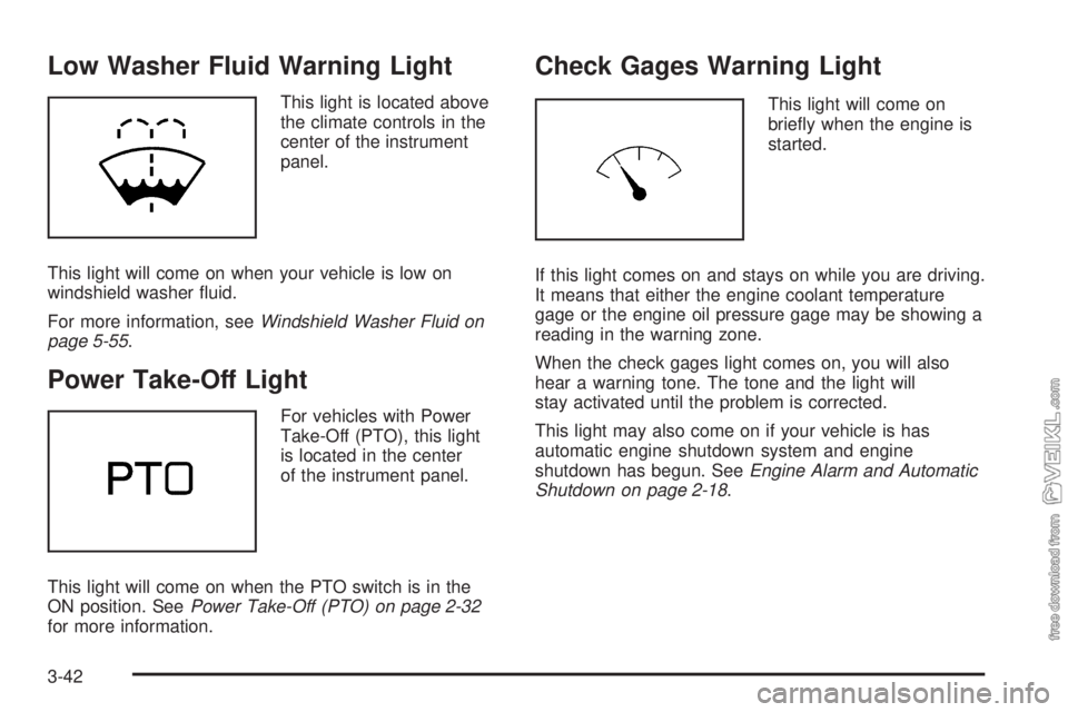 CHEVROLET KODIAK 2008 Owners Manual Low Washer Fluid Warning Light
This light is located above
the climate controls in the
center of the instrument
panel.
This light will come on when your vehicle is low on
windshield washer fluid.
For CHEVROLET KODIAK 2008 Owners Manual Low Washer Fluid Warning Light
This light is located above
the climate controls in the
center of the instrument
panel.
This light will come on when your vehicle is low on
windshield washer fluid.
For