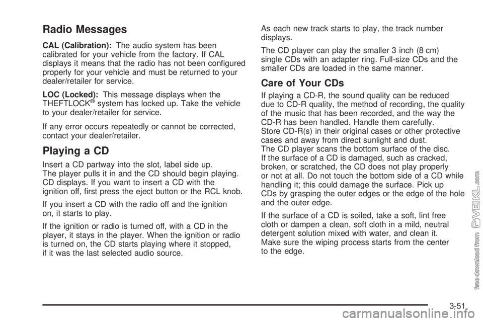 CHEVROLET KODIAK 2008 Owners Manual Radio Messages
CAL (Calibration):The audio system has been
calibrated for your vehicle from the factory. If CAL
displays it means that the radio has not been configured
properly for your vehicle and CHEVROLET KODIAK 2008 Owners Manual Radio Messages
CAL (Calibration):The audio system has been
calibrated for your vehicle from the factory. If CAL
displays it means that the radio has not been configured
properly for your vehicle and