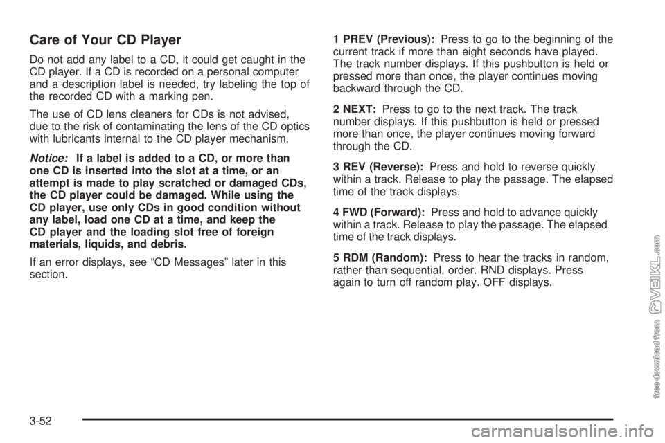 CHEVROLET KODIAK 2008 Owners Manual Care of Your CD Player
Do not add any label to a CD, it could get caught in the
CD player. If a CD is recorded on a personal computer
and a description label is needed, try labeling the top of
the rec CHEVROLET KODIAK 2008 Owners Manual Care of Your CD Player
Do not add any label to a CD, it could get caught in the
CD player. If a CD is recorded on a personal computer
and a description label is needed, try labeling the top of
the rec