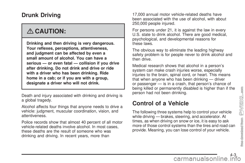 CHEVROLET KODIAK 2008  Owners Manual Drunk Driving
{CAUTION:
Drinking and then driving is very dangerous.
Your re�exes, perceptions, attentiveness,
and judgment can be affected by even a
small amount of alcohol. You can have a
serious 