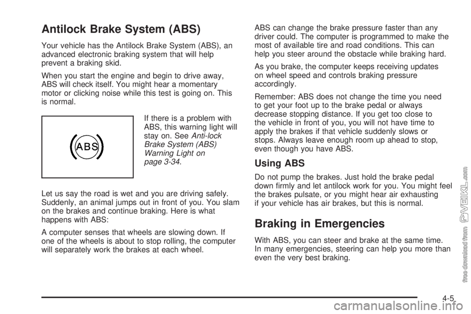 CHEVROLET KODIAK 2008 User Guide Antilock Brake System (ABS)
Your vehicle has the Antilock Brake System (ABS), an
advanced electronic braking system that will help
prevent a braking skid.
When you start the engine and begin to drive 