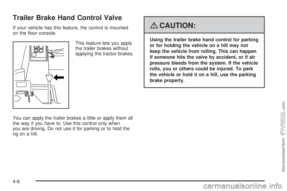 CHEVROLET KODIAK 2008  Owners Manual Trailer Brake Hand Control Valve
If your vehicle has this feature, the control is mounted
on the ﬂoor console.
This feature lets you apply
the trailer brakes without
applying the tractor brakes.
You
