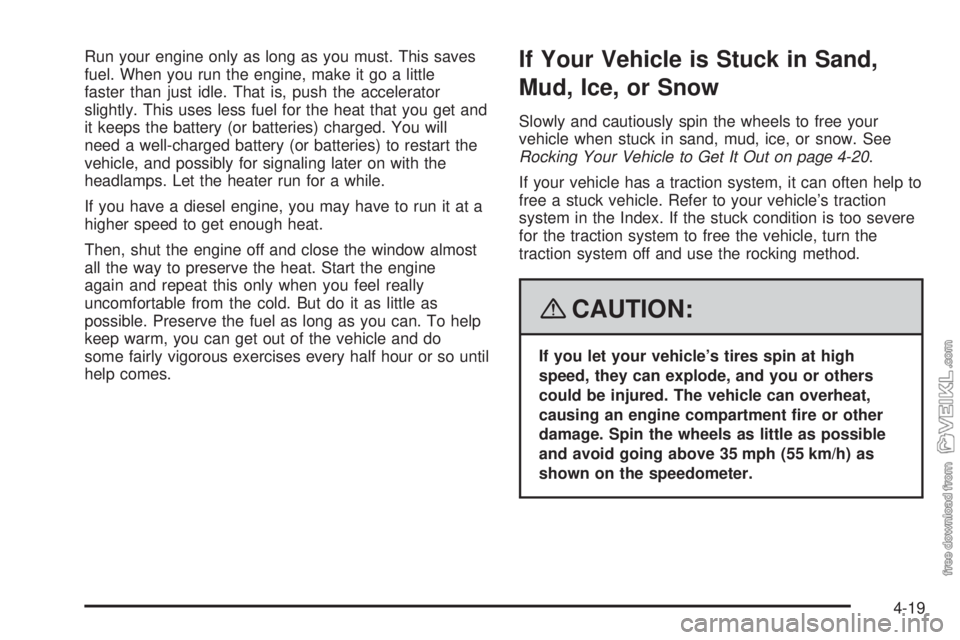 CHEVROLET KODIAK 2008 Owners Manual Run your engine only as long as you must. This saves
fuel. When you run the engine, make it go a little
faster than just idle. That is, push the accelerator
slightly. This uses less fuel for the heat CHEVROLET KODIAK 2008 Owners Manual Run your engine only as long as you must. This saves
fuel. When you run the engine, make it go a little
faster than just idle. That is, push the accelerator
slightly. This uses less fuel for the heat