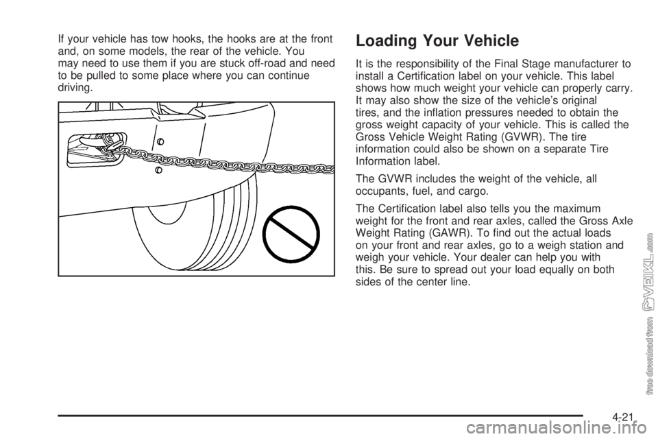 CHEVROLET KODIAK 2008 Owners Manual If your vehicle has tow hooks, the hooks are at the front
and, on some models, the rear of the vehicle. You
may need to use them if you are stuck off-road and need
to be pulled to some place where you CHEVROLET KODIAK 2008 Owners Manual If your vehicle has tow hooks, the hooks are at the front
and, on some models, the rear of the vehicle. You
may need to use them if you are stuck off-road and need
to be pulled to some place where you