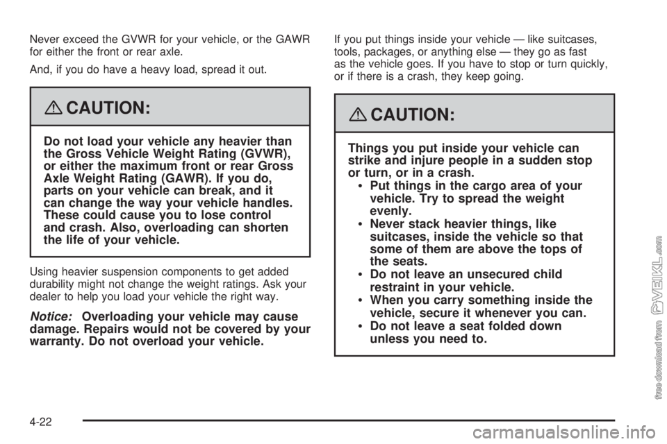CHEVROLET KODIAK 2008 Owners Manual Never exceed the GVWR for your vehicle, or the GAWR
for either the front or rear axle.
And, if you do have a heavy load, spread it out.
{CAUTION:
Do not load your vehicle any heavier than
the Gross Ve CHEVROLET KODIAK 2008 Owners Manual Never exceed the GVWR for your vehicle, or the GAWR
for either the front or rear axle.
And, if you do have a heavy load, spread it out.
{CAUTION:
Do not load your vehicle any heavier than
the Gross Ve